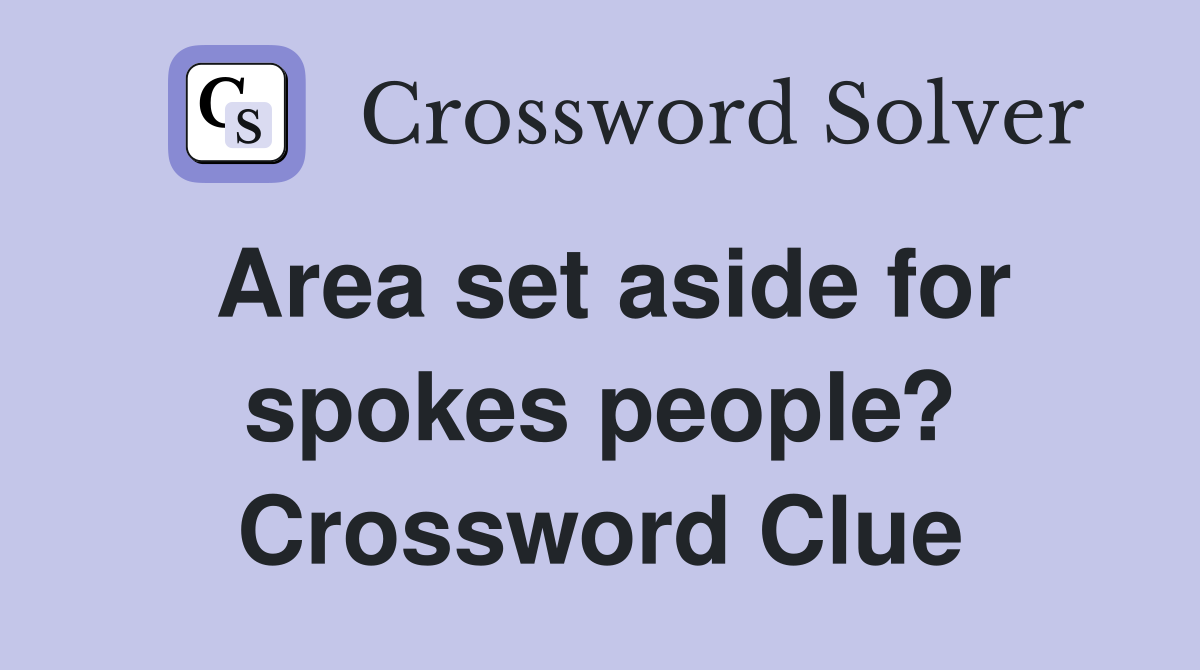 Area set aside for spokes people? Crossword Clue