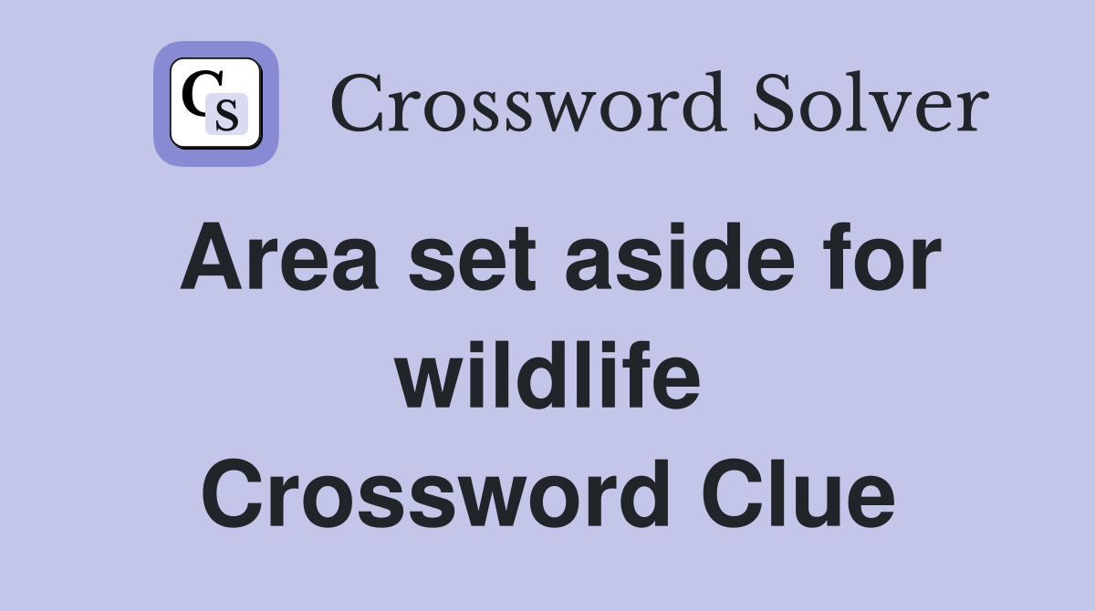 Area set aside for wildlife Crossword Clue