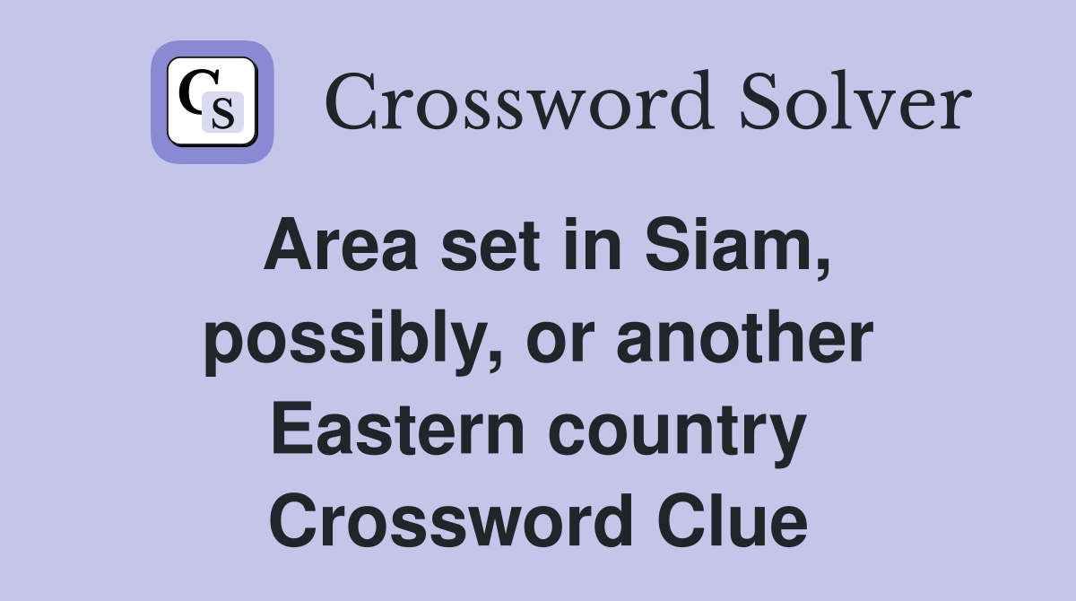 Area set in Siam, possibly, or another Eastern country Crossword Clue