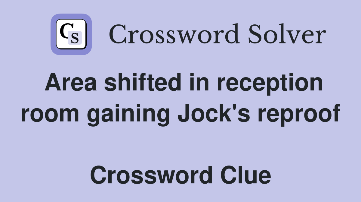 Area shifted in reception room gaining Jock's reproof  Crossword Clue