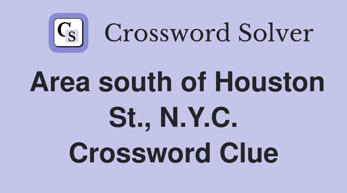 Area south of Houston St., N.Y.C. Crossword Clue