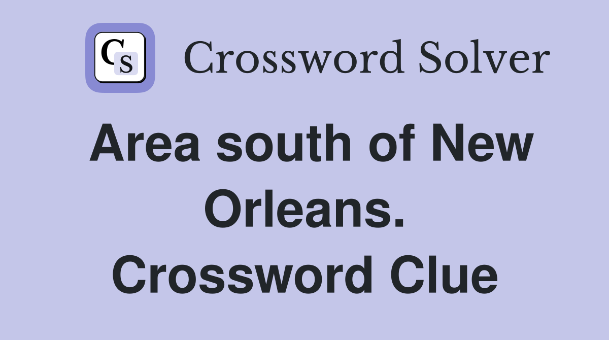 Area south of New Orleans. Crossword Clue