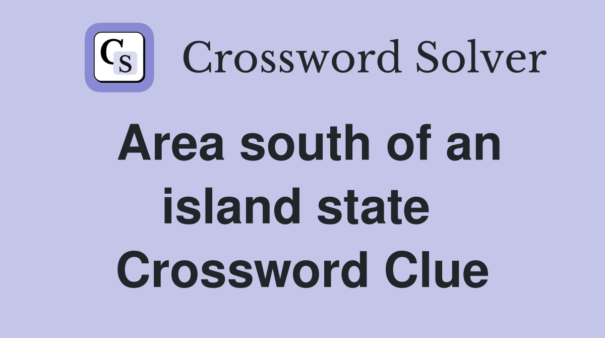 Area south of an island state  Crossword Clue