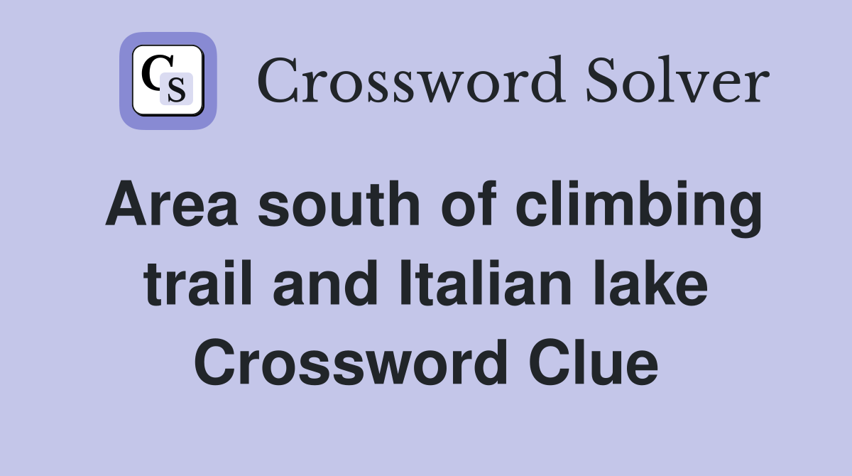 Area south of climbing trail and Italian lake Crossword Clue