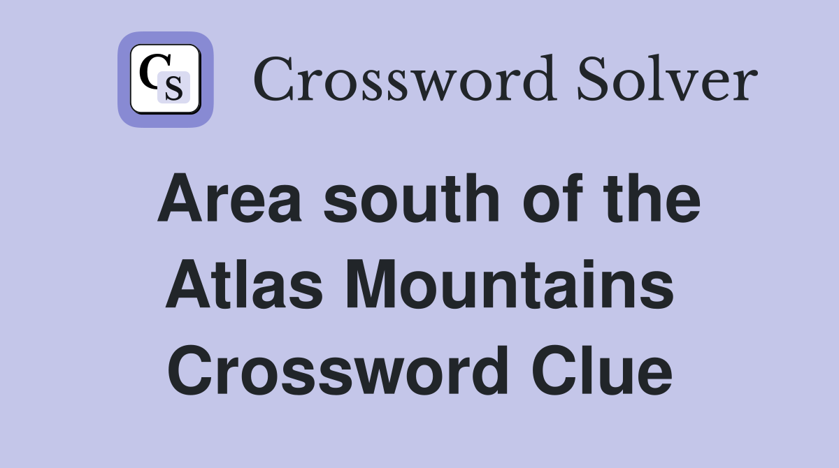 Area south of the Atlas Mountains Crossword Clue