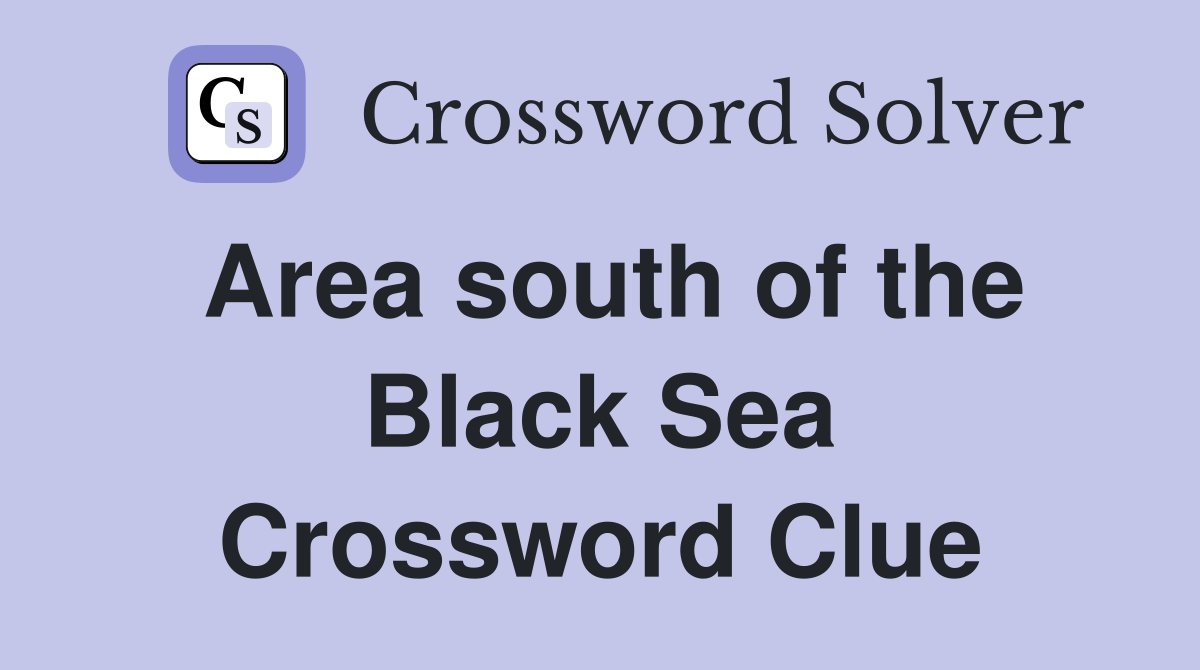 Area south of the Black Sea Crossword Clue