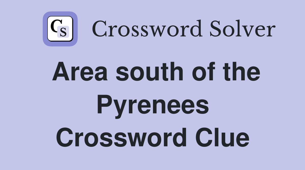 Area south of the Pyrenees Crossword Clue
