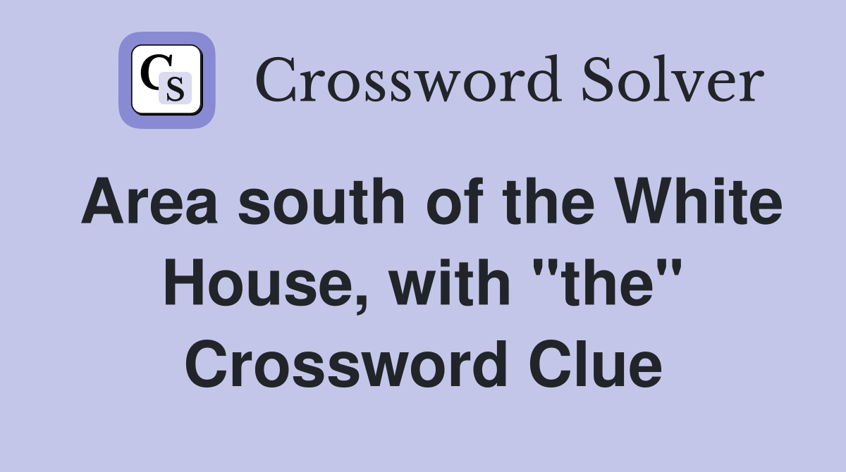Area south of the White House, with "the" Crossword Clue