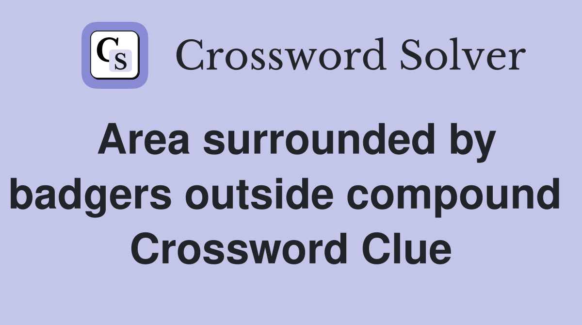 Area surrounded by badgers outside compound  Crossword Clue