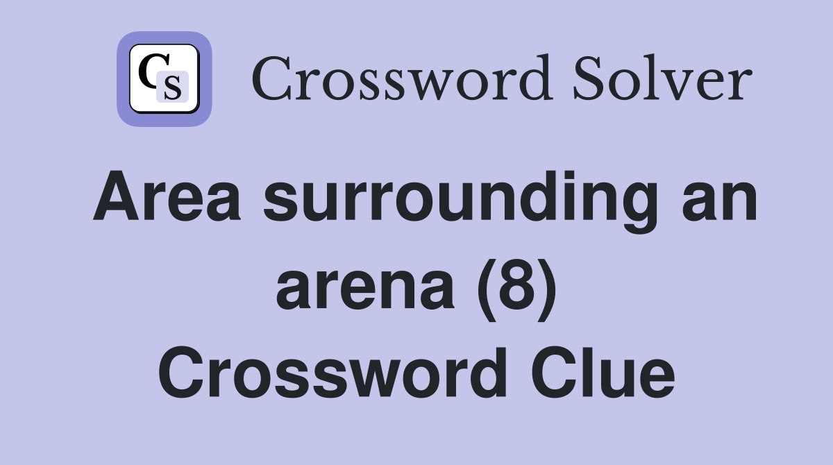 Area surrounding an arena (8) Crossword Clue