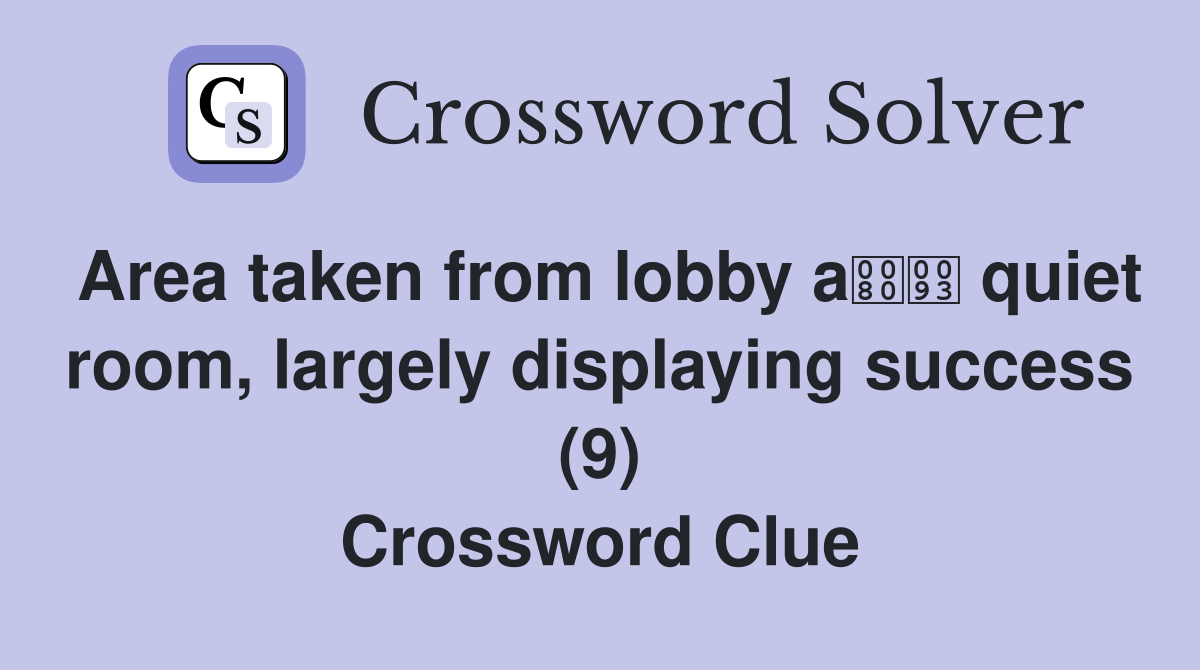 Area taken from lobby a quiet room, largely displaying success (9) Crossword Clue