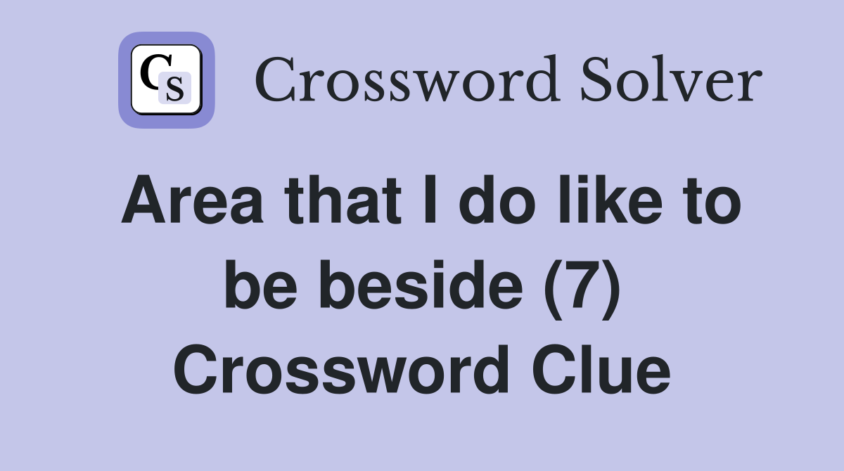 Area that I do like to be beside (7) Crossword Clue