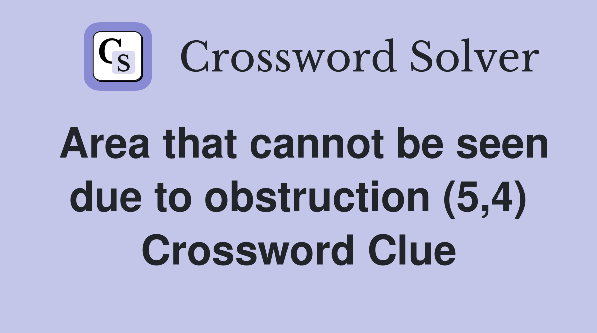 Area that cannot be seen due to obstruction (5,4) Crossword Clue