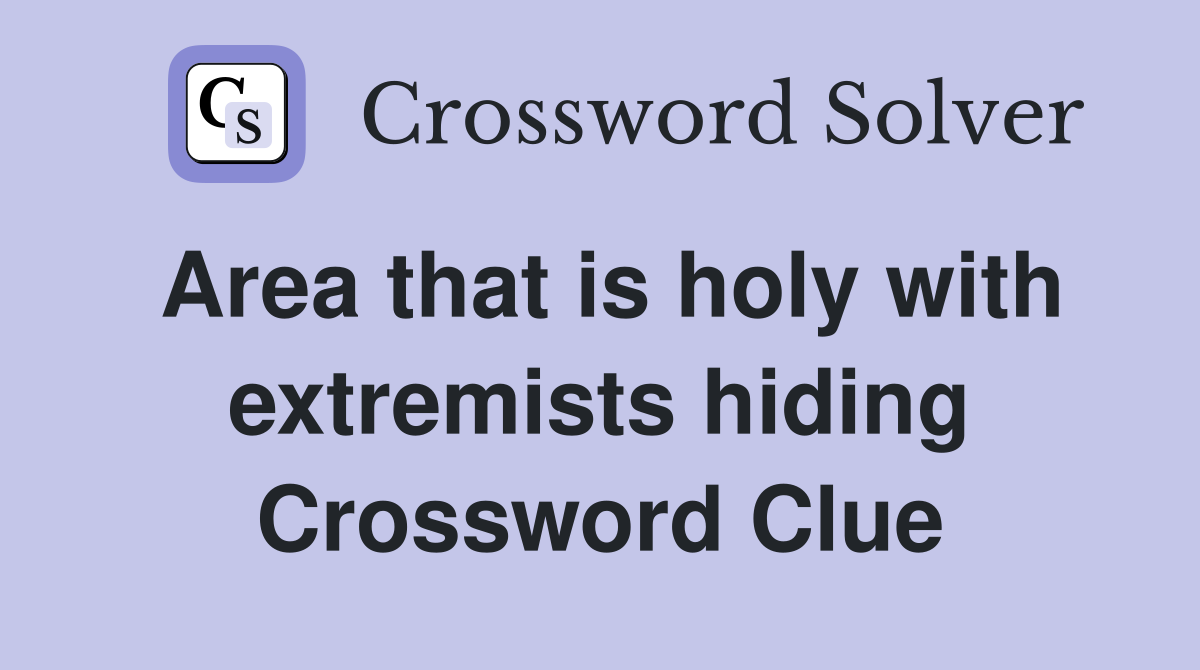 Area that is holy with extremists hiding Crossword Clue