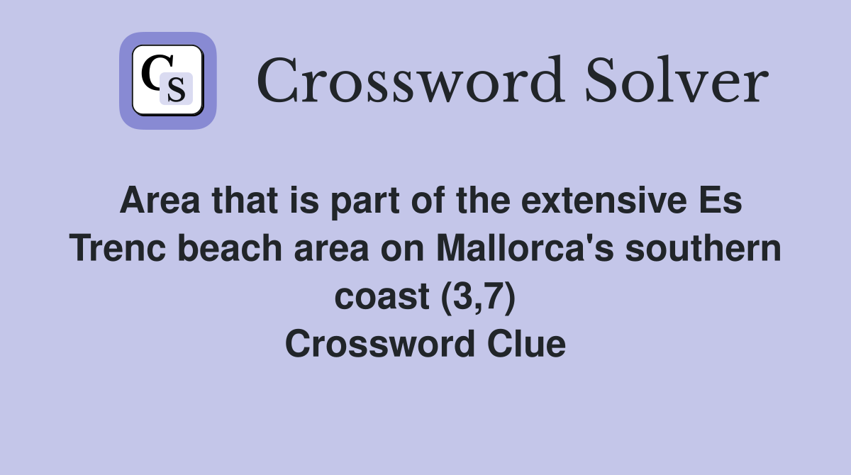 Area that is part of the extensive Es Trenc beach area on Mallorca's southern coast (3,7) Crossword Clue
