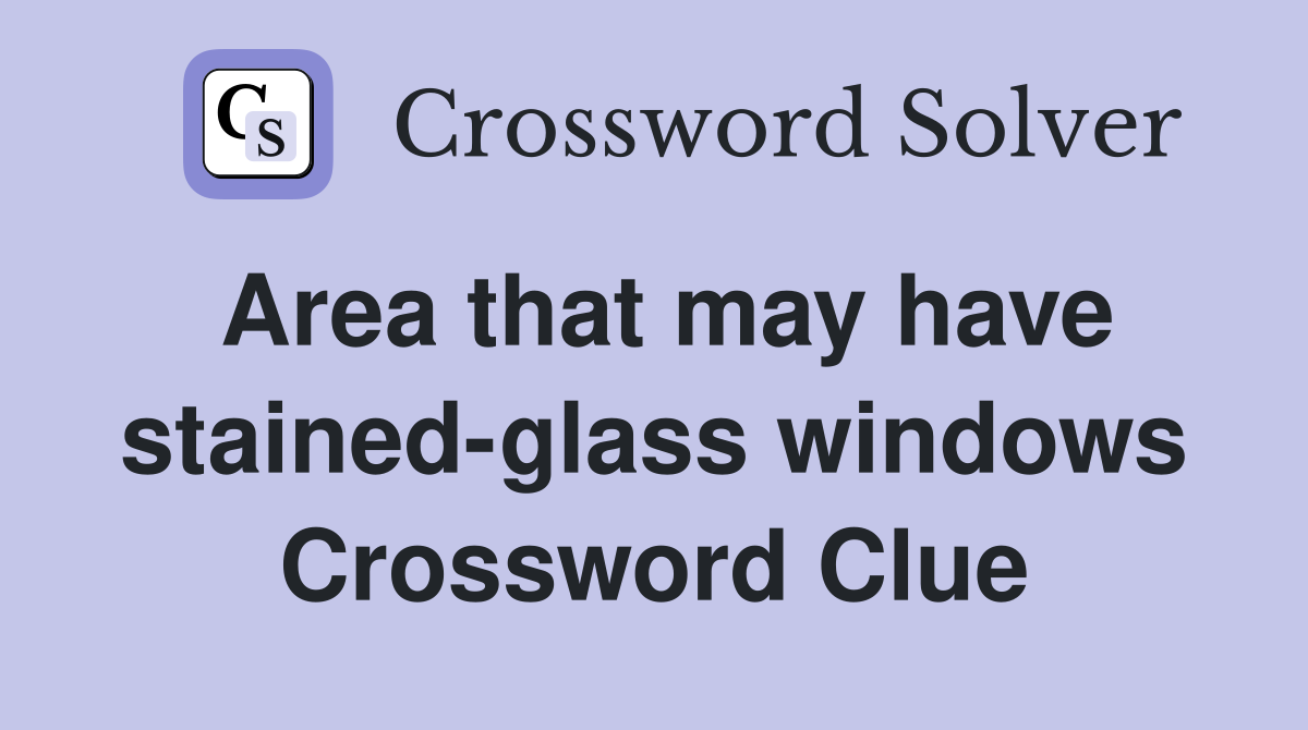 Area that may have stained-glass windows Crossword Clue