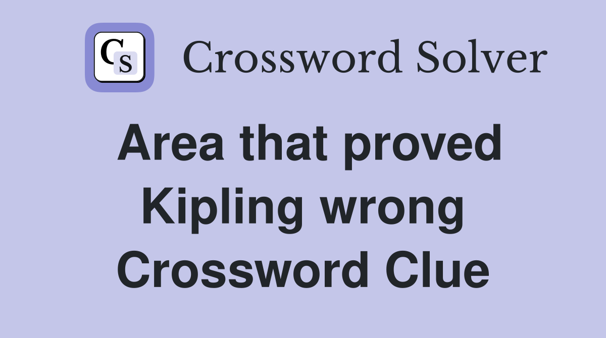 Area that proved Kipling wrong Crossword Clue