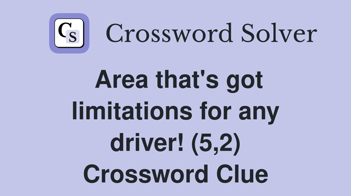 Area that's got limitations for any driver! (5,2) Crossword Clue