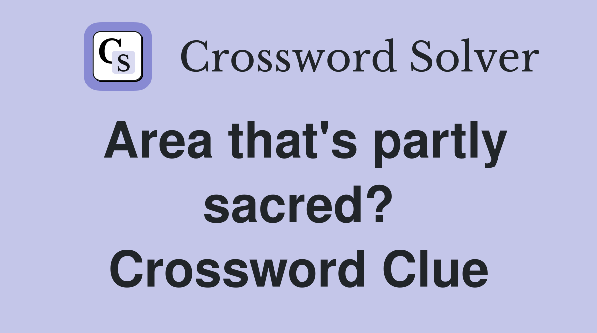 Area that's partly sacred? Crossword Clue
