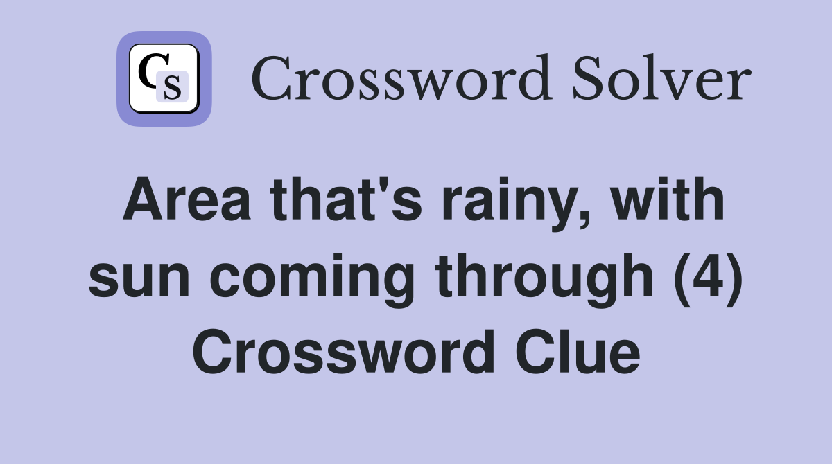 Area that's rainy, with sun coming through (4) Crossword Clue
