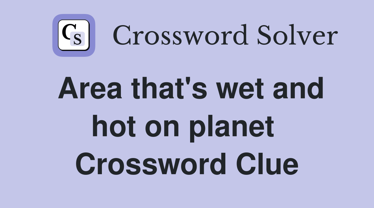 Area that's wet and hot on planet  Crossword Clue
