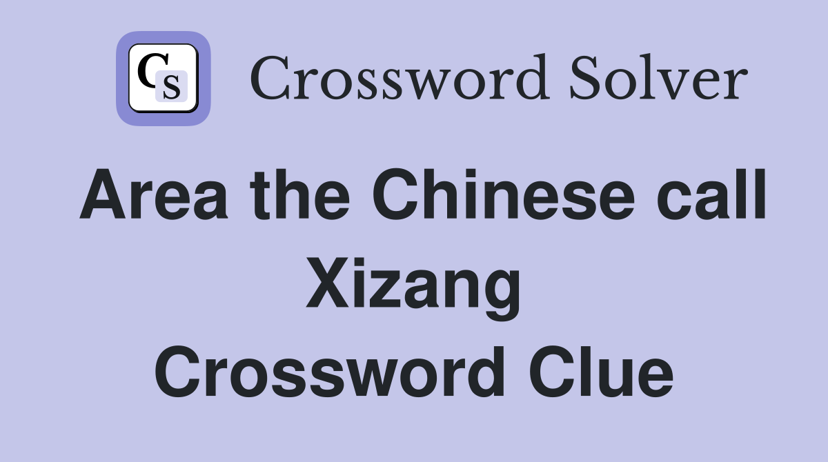 Area the Chinese call Xizang Crossword Clue