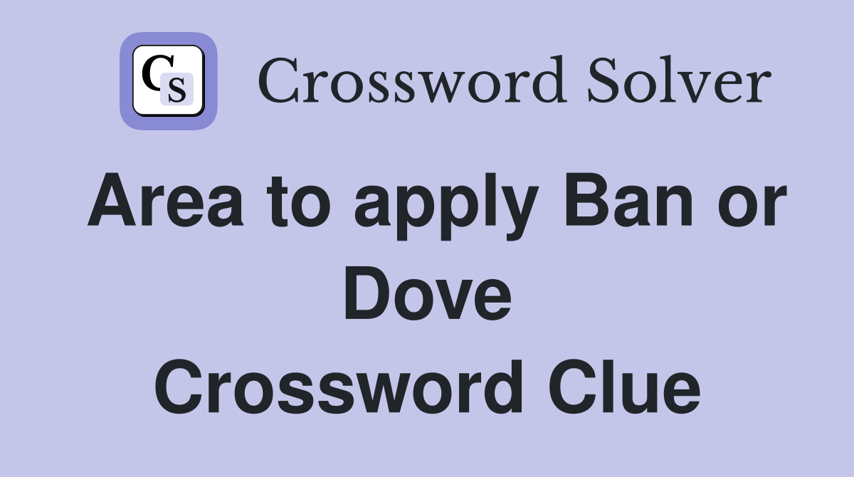 Area to apply Ban or Dove Crossword Clue