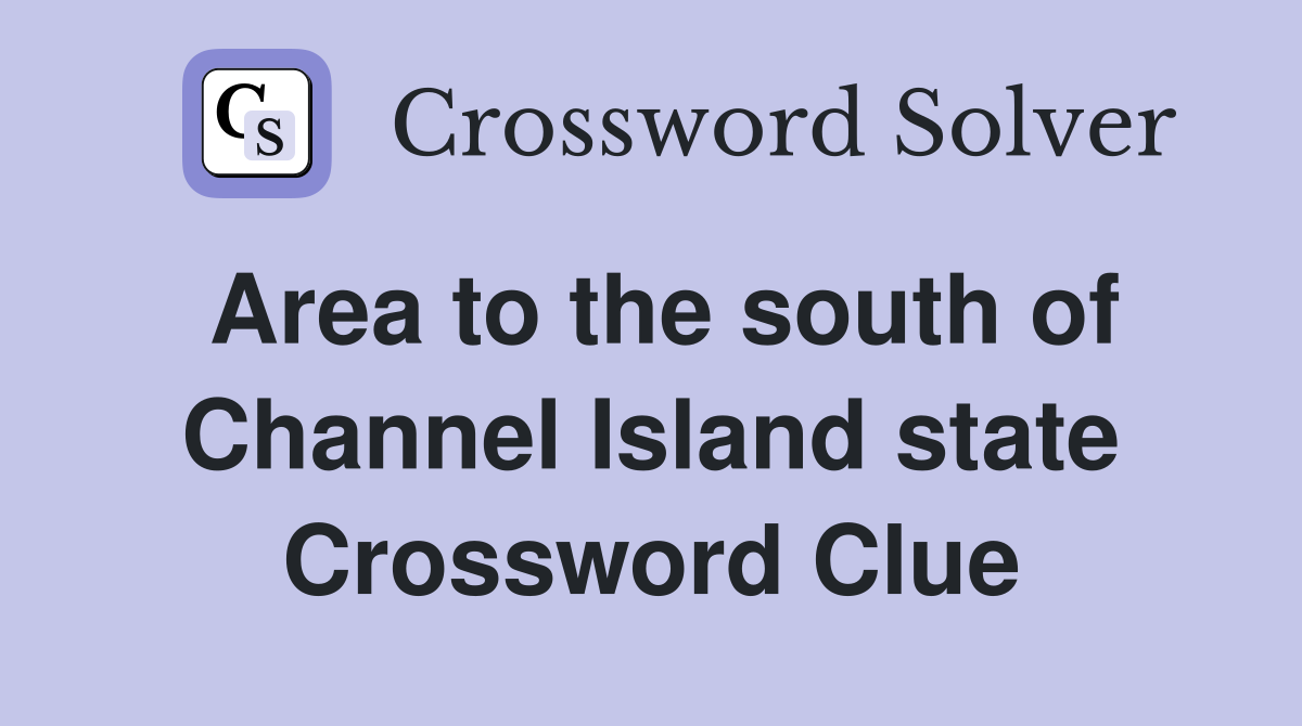 Area to the south of Channel Island state Crossword Clue