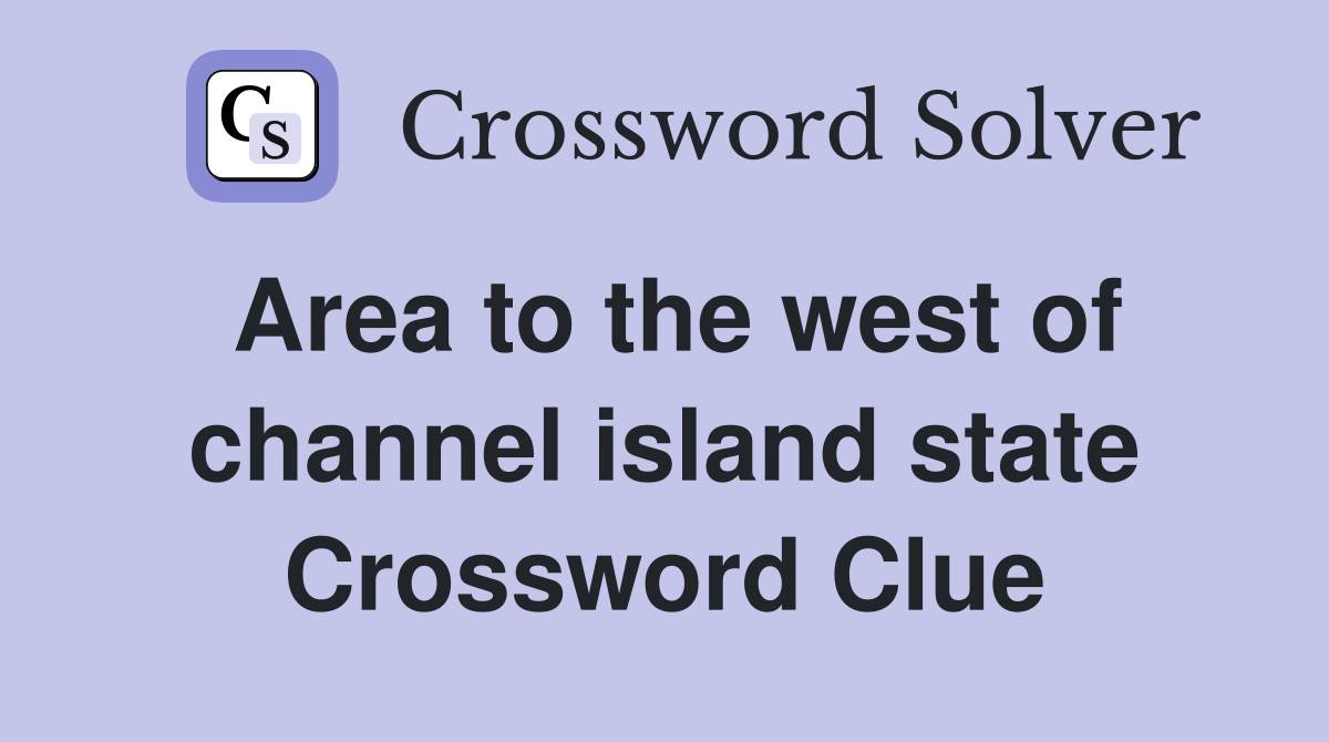 Area to the west of channel island state Crossword Clue