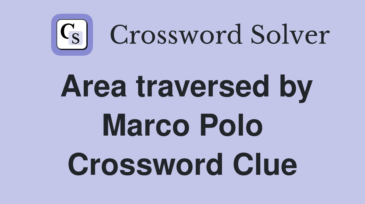 Area traversed by Marco Polo Crossword Clue