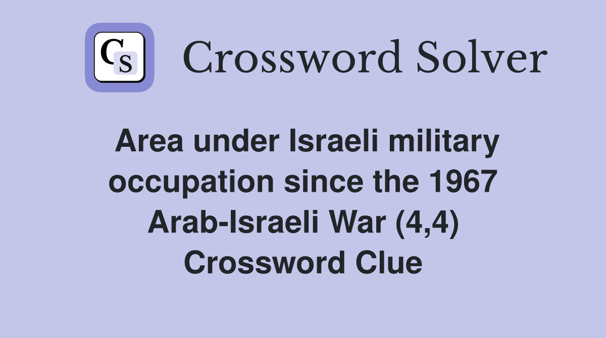 Area under Israeli military occupation since the 1967 Arab-Israeli War (4,4) Crossword Clue