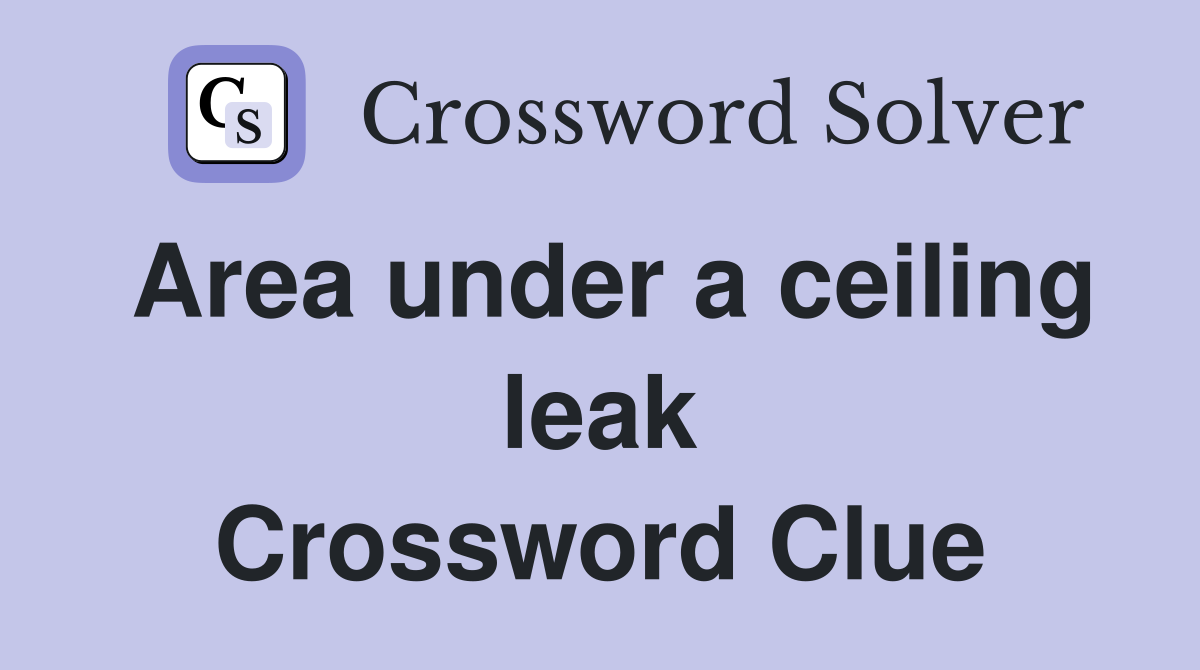 Area under a ceiling leak Crossword Clue