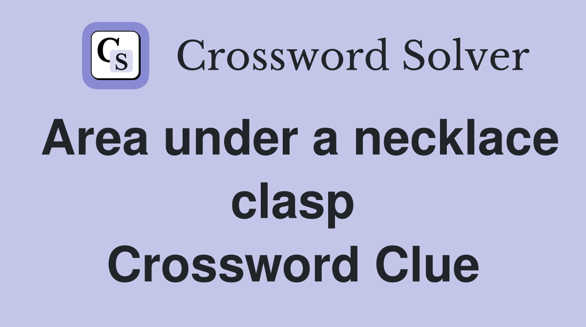 Area under a necklace clasp Crossword Clue