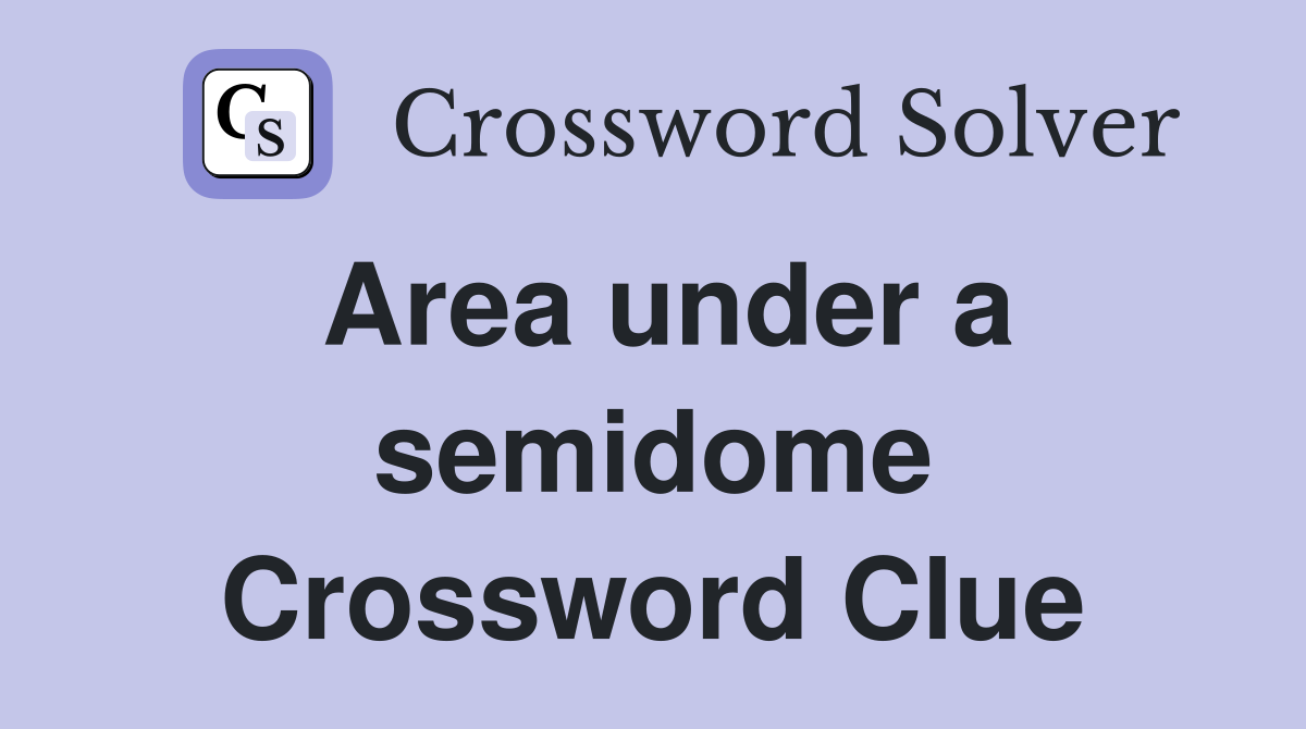 Area under a semidome Crossword Clue