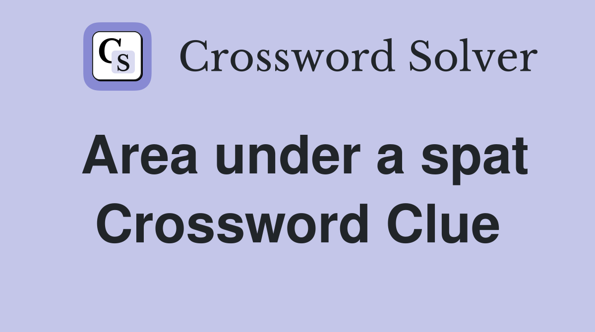 Area under a spat Crossword Clue