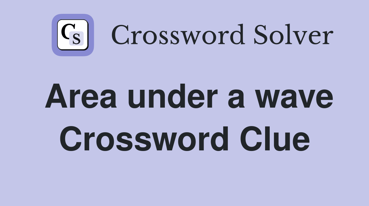 Area under a wave Crossword Clue