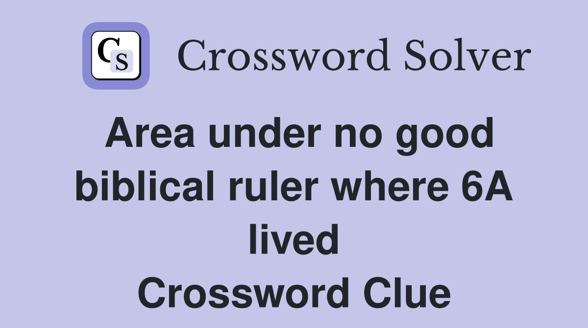 Area under no good biblical ruler where 6A lived Crossword Clue