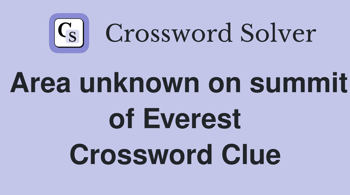Area unknown on summit of Everest Crossword Clue