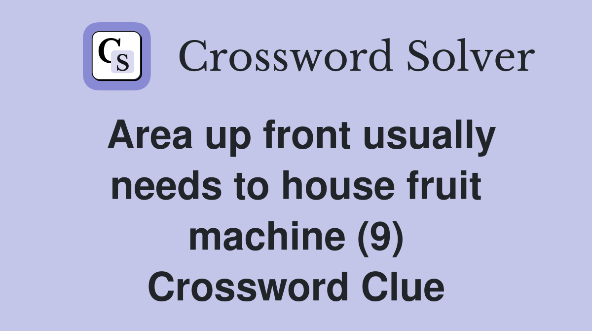 Area up front usually needs to house fruit machine (9) Crossword Clue