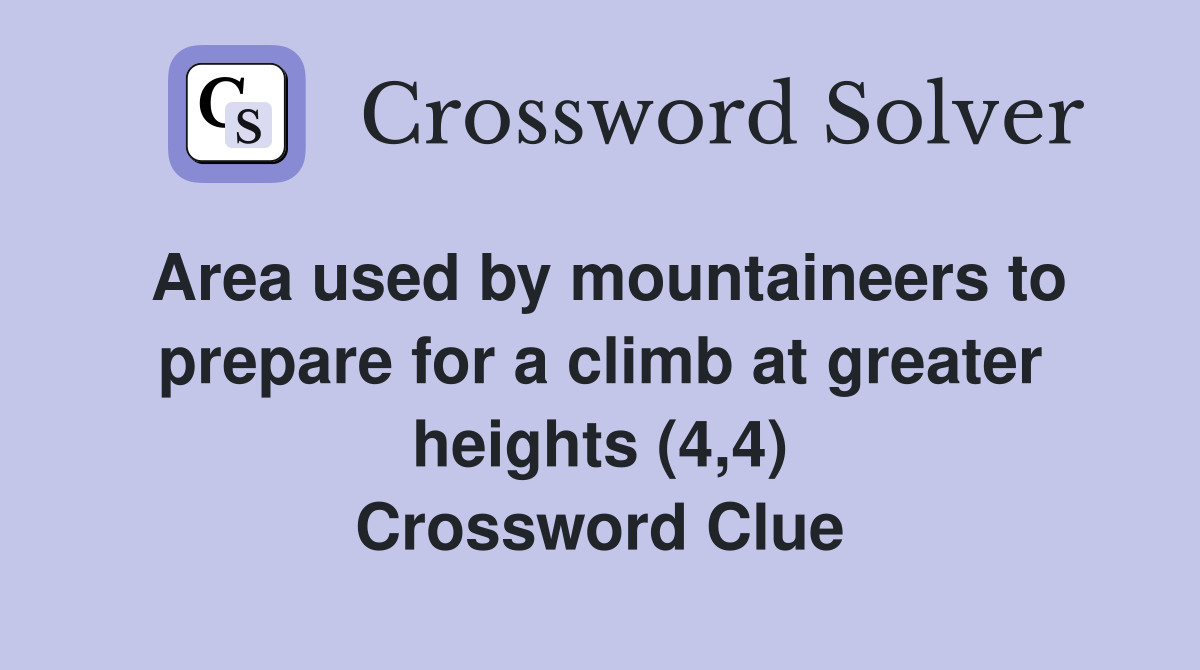 Area used by mountaineers to prepare for a climb at greater heights (4,4) Crossword Clue