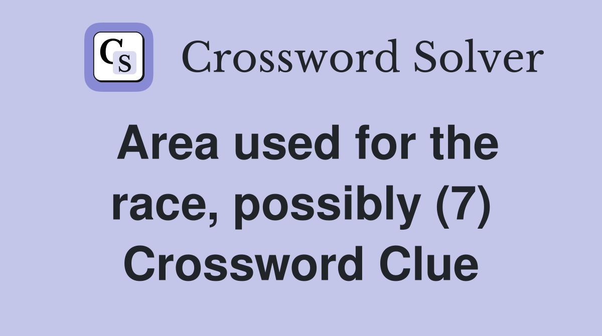 Area used for the race, possibly (7) Crossword Clue