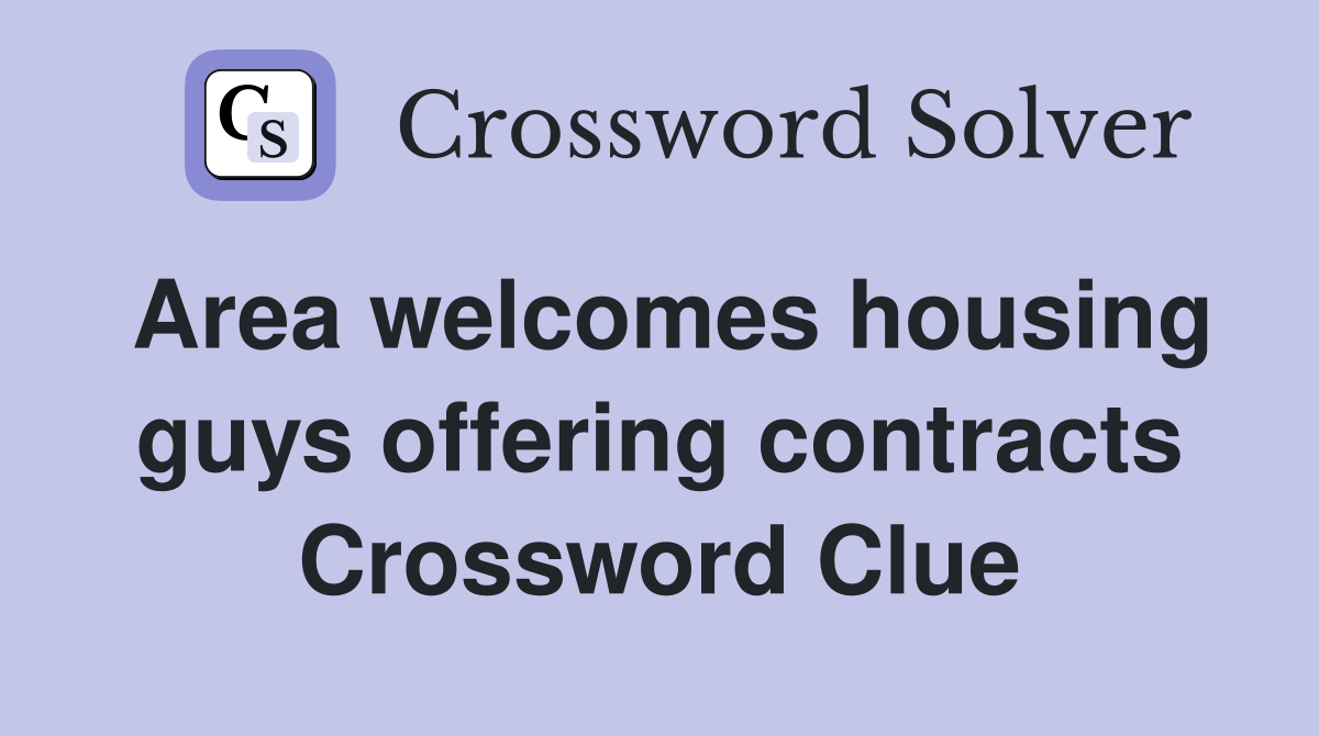 Area welcomes housing guys offering contracts Crossword Clue