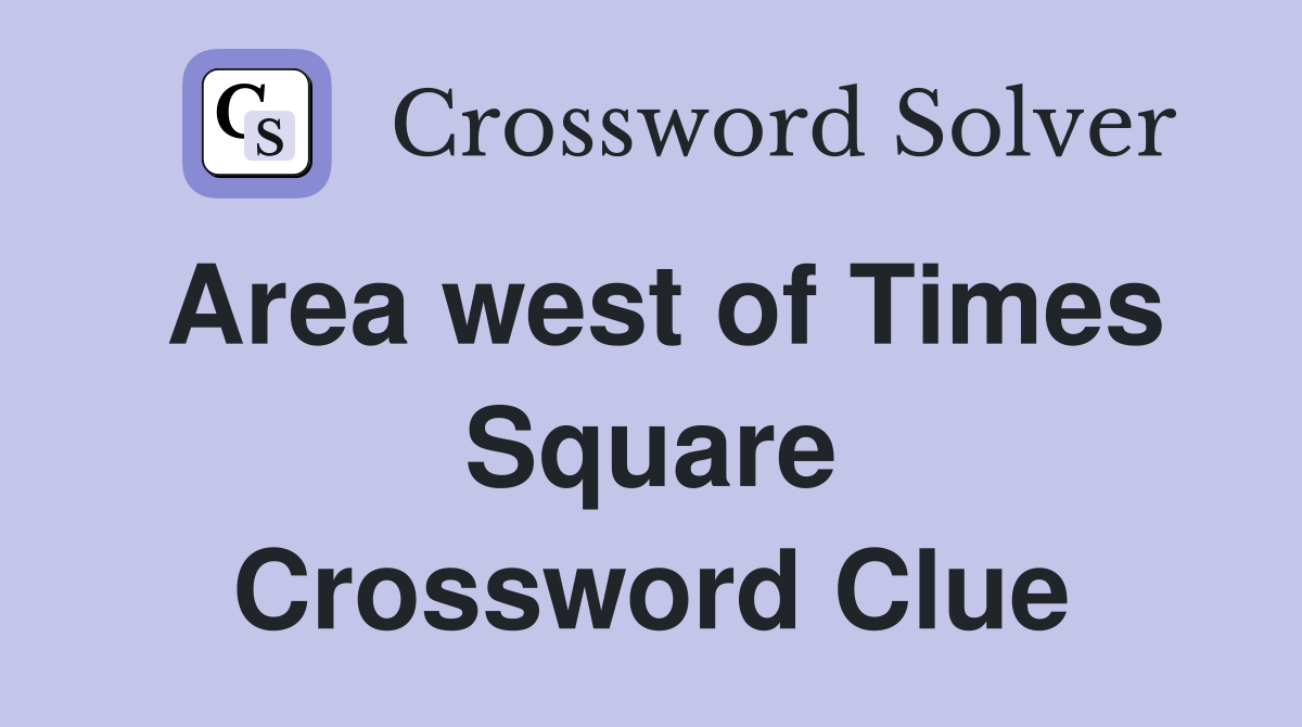 Area west of Times Square Crossword Clue
