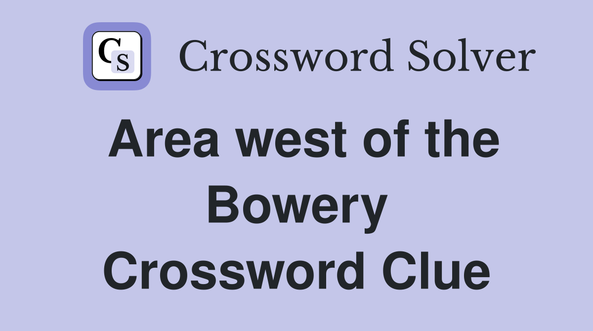 Area west of the Bowery Crossword Clue