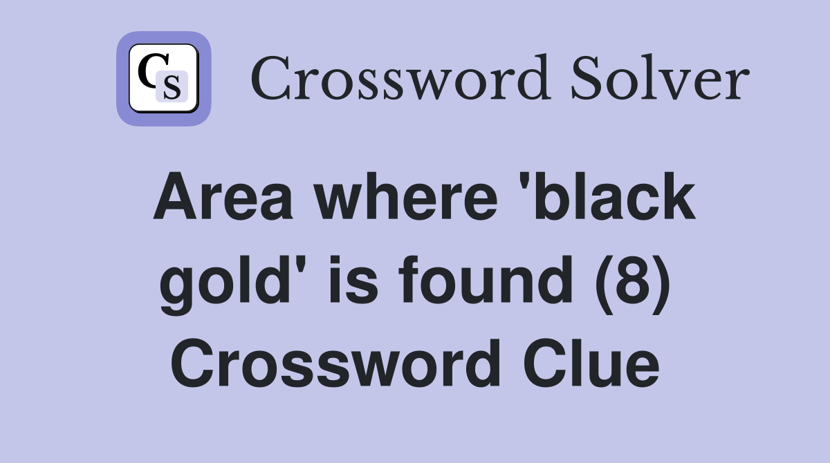 Area where 'black gold' is found (8) Crossword Clue