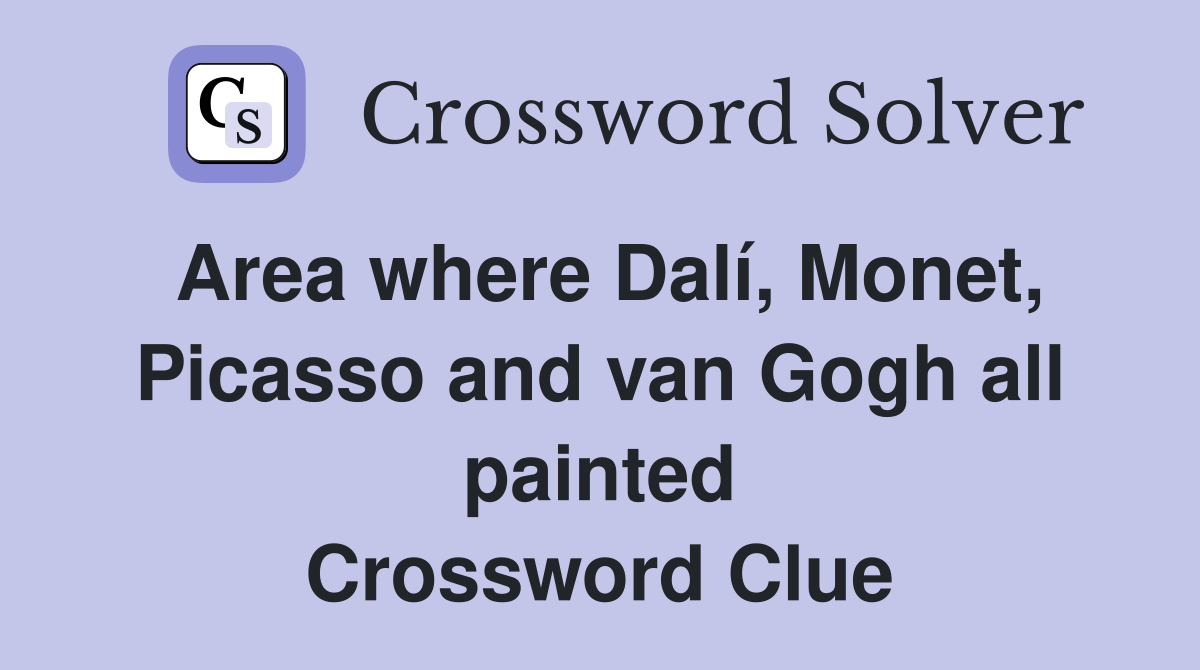 Area where Dalí, Monet, Picasso and van Gogh all painted Crossword Clue