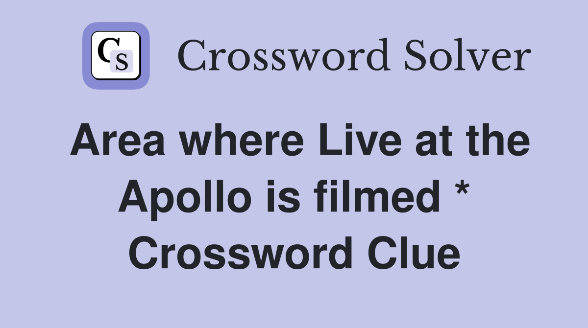 Area where Live at the Apollo is filmed * Crossword Clue