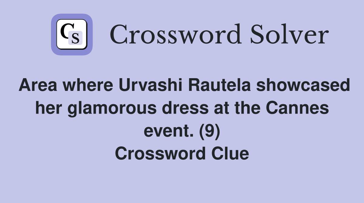 Area where Urvashi Rautela showcased her glamorous dress at the Cannes event. (9) Crossword Clue