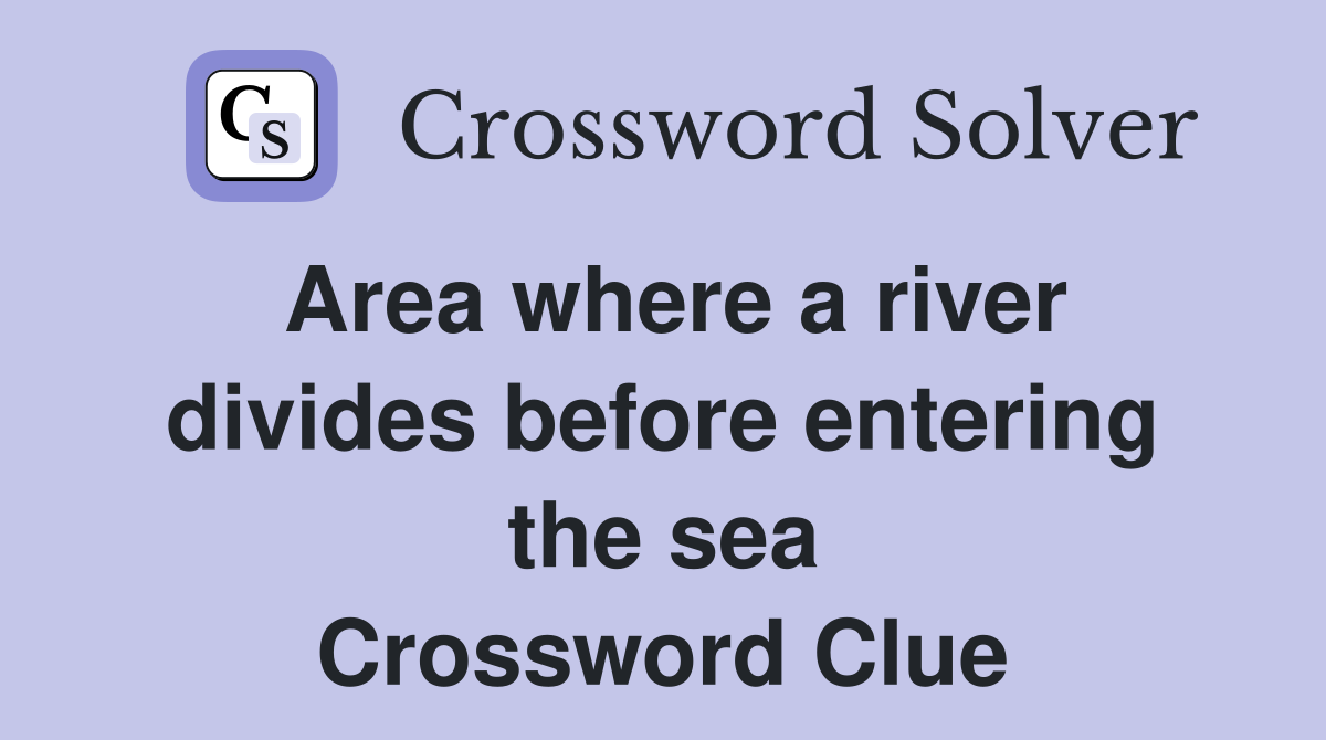Area where a river divides before entering the sea Crossword Clue
