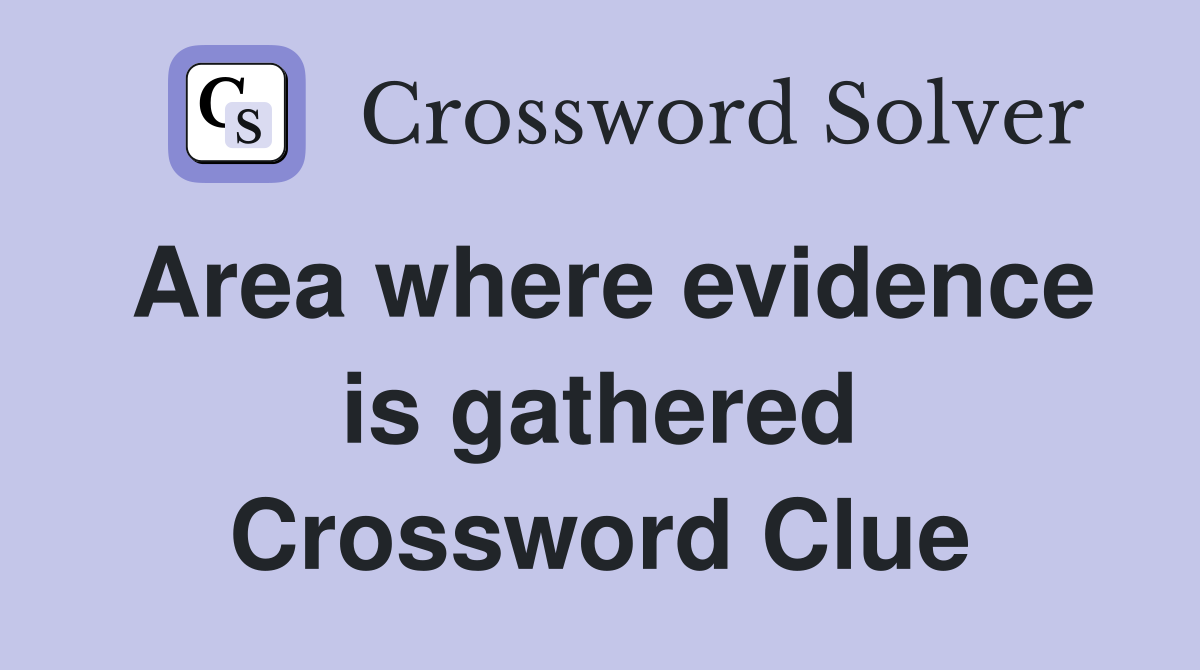 Area where evidence is gathered Crossword Clue
